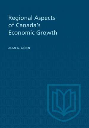 Regional Aspects of Canada's Economic Growth de Alan G. Green