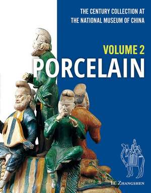 The Century Collection at the National Museum of China: Volume 2: Porcelain de Zhangshen Lü