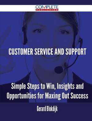 Customer Service and Support - Simple Steps to Win, Insights and Opportunities for Maxing Out Success de Gerard Blokdijk