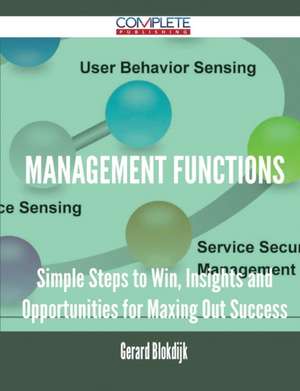 Management Functions - Simple Steps to Win, Insights and Opportunities for Maxing Out Success de Gerard Blokdijk