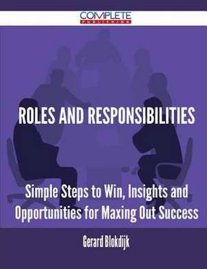 Roles and Responsibilities - Simple Steps to Win, Insights and Opportunities for Maxing Out Success de Gerard Blokdijk