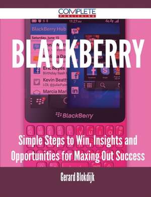 Blackberry - Simple Steps to Win, Insights and Opportunities for Maxing Out Success de Gerard Blokdijk