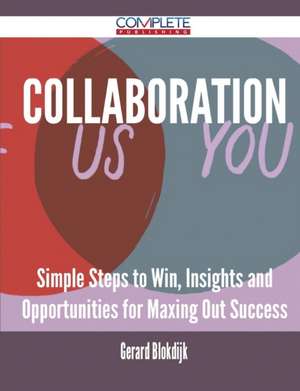 Collaboration - Simple Steps to Win, Insights and Opportunities for Maxing Out Success de Gerard Blokdijk