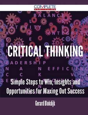 Critical Thinking - Simple Steps to Win, Insights and Opportunities for Maxing Out Success de Gerard Blokdijk