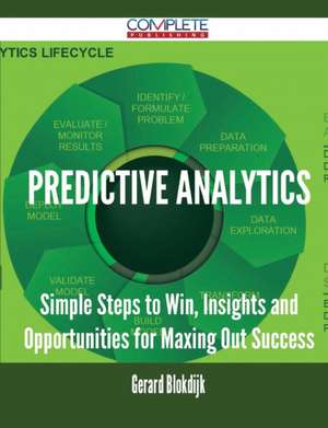 Predictive Analytics - Simple Steps to Win, Insights and Opportunities for Maxing Out Success de Gerard Blokdijk