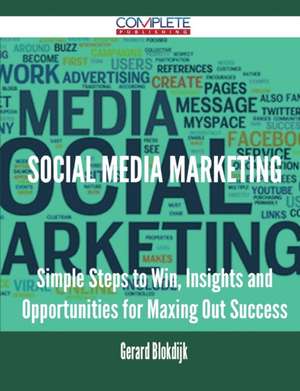 Social Media Marketing - Simple Steps to Win, Insights and Opportunities for Maxing Out Success de Gerard Blokdijk