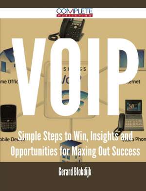 Voip - Simple Steps to Win, Insights and Opportunities for Maxing Out Success de Gerard Blokdijk