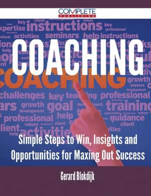 Coaching - Simple Steps to Win, Insights and Opportunities for Maxing Out Success de Gerard Blokdijk