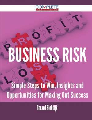 Business Risk - Simple Steps to Win, Insights and Opportunities for Maxing Out Success de Gerard Blokdijk