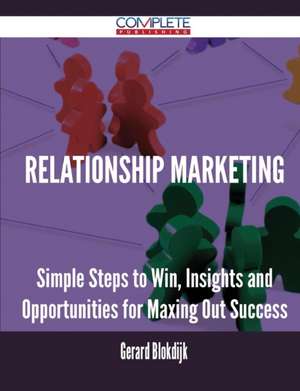 Relationship Marketing - Simple Steps to Win, Insights and Opportunities for Maxing Out Success de Gerard Blokdijk