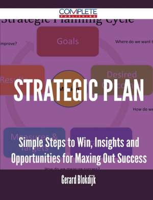 Strategic Plan - Simple Steps to Win, Insights and Opportunities for Maxing Out Success de Gerard Blokdijk