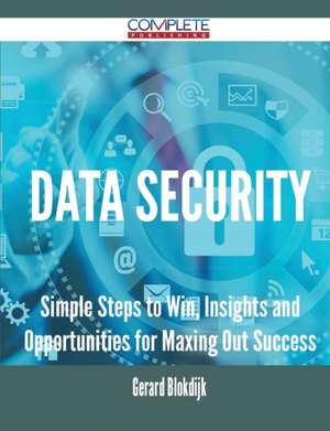 Data Security - Simple Steps to Win, Insights and Opportunities for Maxing Out Success de Gerard Blokdijk