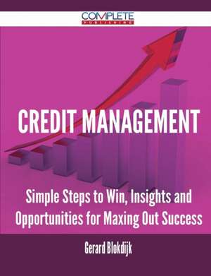 Credit Management - Simple Steps to Win, Insights and Opportunities for Maxing Out Success de Gerard Blokdijk