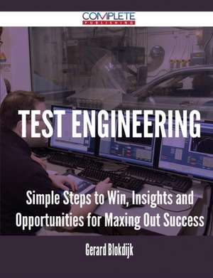 Test Engineering - Simple Steps to Win, Insights and Opportunities for Maxing Out Success de Gerard Blokdijk