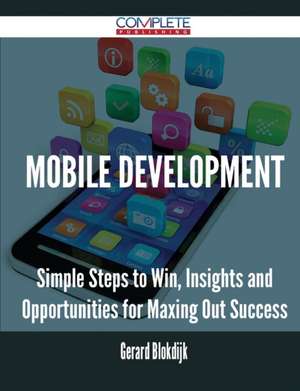 Mobile Development - Simple Steps to Win, Insights and Opportunities for Maxing Out Success de Gerard Blokdijk