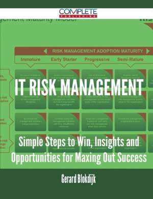 It Risk Management - Simple Steps to Win, Insights and Opportunities for Maxing Out Success de Gerard Blokdijk