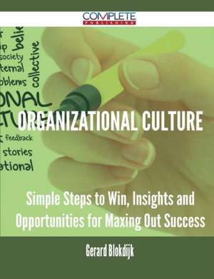 Organizational Culture - Simple Steps to Win, Insights and Opportunities for Maxing Out Success de Gerard Blokdijk