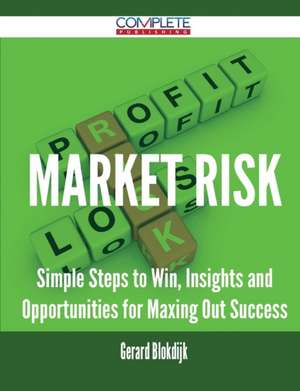 Market Risk - Simple Steps to Win, Insights and Opportunities for Maxing Out Success de Gerard Blokdijk