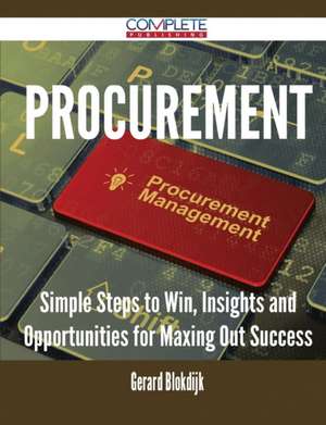 Procurement - Simple Steps to Win, Insights and Opportunities for Maxing Out Success de Gerard Blokdijk