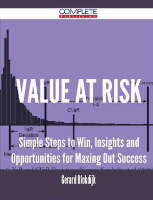 Value at Risk - Simple Steps to Win, Insights and Opportunities for Maxing Out Success de Gerard Blokdijk