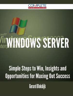 Windows Server - Simple Steps to Win, Insights and Opportunities for Maxing Out Success de Gerard Blokdijk