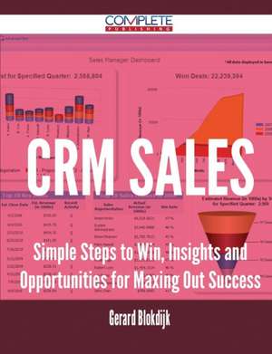 Crm Sales - Simple Steps to Win, Insights and Opportunities for Maxing Out Success de Gerard Blokdijk