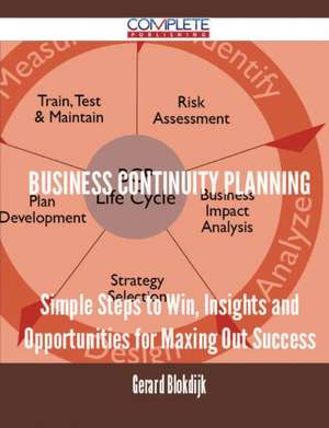 Business Continuity Planning - Simple Steps to Win, Insights and Opportunities for Maxing Out Success de Gerard Blokdijk