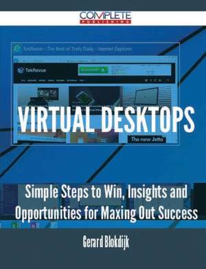 Virtual Desktops - Simple Steps to Win, Insights and Opportunities for Maxing Out Success de Gerard Blokdijk