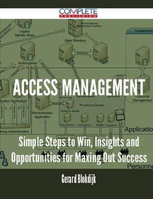 Access Management - Simple Steps to Win, Insights and Opportunities for Maxing Out Success de Gerard Blokdijk