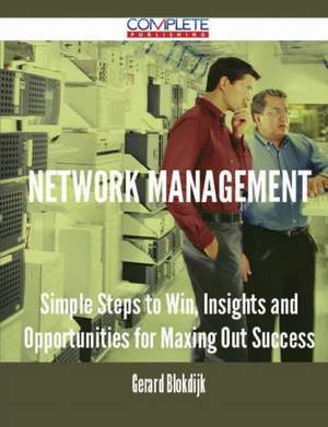 Network Management - Simple Steps to Win, Insights and Opportunities for Maxing Out Success de Gerard Blokdijk