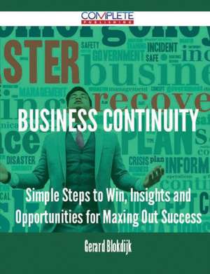 Business Continuity - Simple Steps to Win, Insights and Opportunities for Maxing Out Success de Gerard Blokdijk