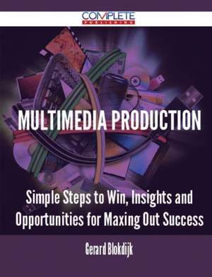 Multimedia Production - Simple Steps to Win, Insights and Opportunities for Maxing Out Success de Gerard Blokdijk