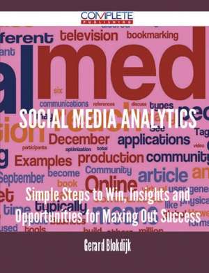 Social Media Analytics - Simple Steps to Win, Insights and Opportunities for Maxing Out Success de Gerard Blokdijk