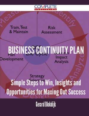 Business Continuity Plan - Simple Steps to Win, Insights and Opportunities for Maxing Out Success de Gerard Blokdijk