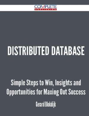 Distributed Database - Simple Steps to Win, Insights and Opportunities for Maxing Out Success de Gerard Blokdijk