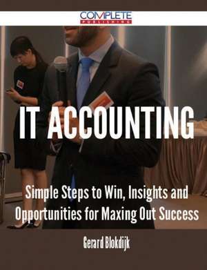 It Accounting - Simple Steps to Win, Insights and Opportunities for Maxing Out Success de Gerard Blokdijk