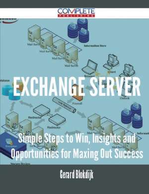 Exchange Server - Simple Steps to Win, Insights and Opportunities for Maxing Out Success de Gerard Blokdijk