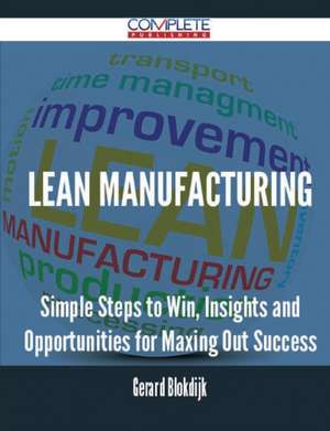 Lean Manufacturing - Simple Steps to Win, Insights and Opportunities for Maxing Out Success de Gerard Blokdijk