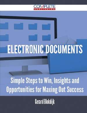 Electronic Documents - Simple Steps to Win, Insights and Opportunities for Maxing Out Success de Gerard Blokdijk