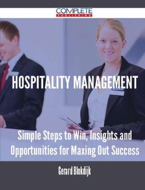 Hospitality Management - Simple Steps to Win, Insights and Opportunities for Maxing Out Success de Gerard Blokdijk