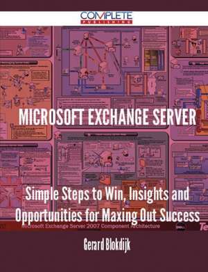 Microsoft Exchange Server - Simple Steps to Win, Insights and Opportunities for Maxing Out Success de Gerard Blokdijk