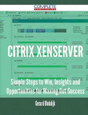 Citrix Xenserver - Simple Steps to Win, Insights and Opportunities for Maxing Out Success de Gerard Blokdijk