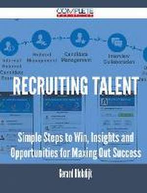 Recruiting Talent - Simple Steps to Win, Insights and Opportunities for Maxing Out Success de Gerard Blokdijk