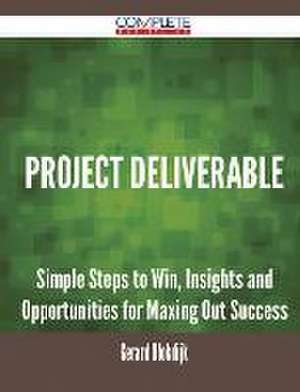 Project Deliverable - Simple Steps to Win, Insights and Opportunities for Maxing Out Success de Gerard Blokdijk