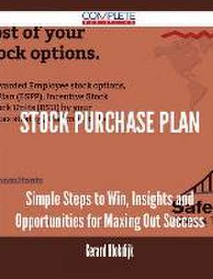 Stock Purchase Plan - Simple Steps to Win, Insights and Opportunities for Maxing Out Success de Gerard Blokdijk