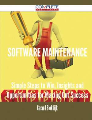 Software Maintenance - Simple Steps to Win, Insights and Opportunities for Maxing Out Success de Gerard Blokdijk