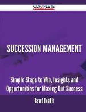 Succession Management - Simple Steps to Win, Insights and Opportunities for Maxing Out Success de Gerard Blokdijk