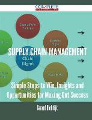 Supply Chain Management - Simple Steps to Win, Insights and Opportunities for Maxing Out Success de Gerard Blokdijk