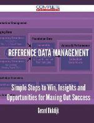 Reference Data Management - Simple Steps to Win, Insights and Opportunities for Maxing Out Success de Gerard Blokdijk