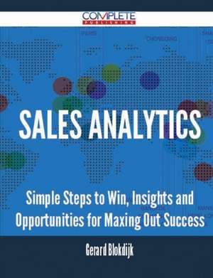 Sales Analytics - Simple Steps to Win, Insights and Opportunities for Maxing Out Success de Gerard Blokdijk